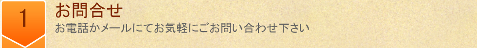 1 お問合せ　お電話かメールにてお気軽にごお問い合わせ下さい