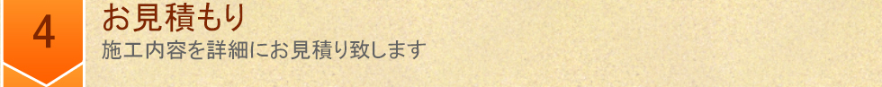 4 お見積もり　施工内容を詳細にお見積り致します